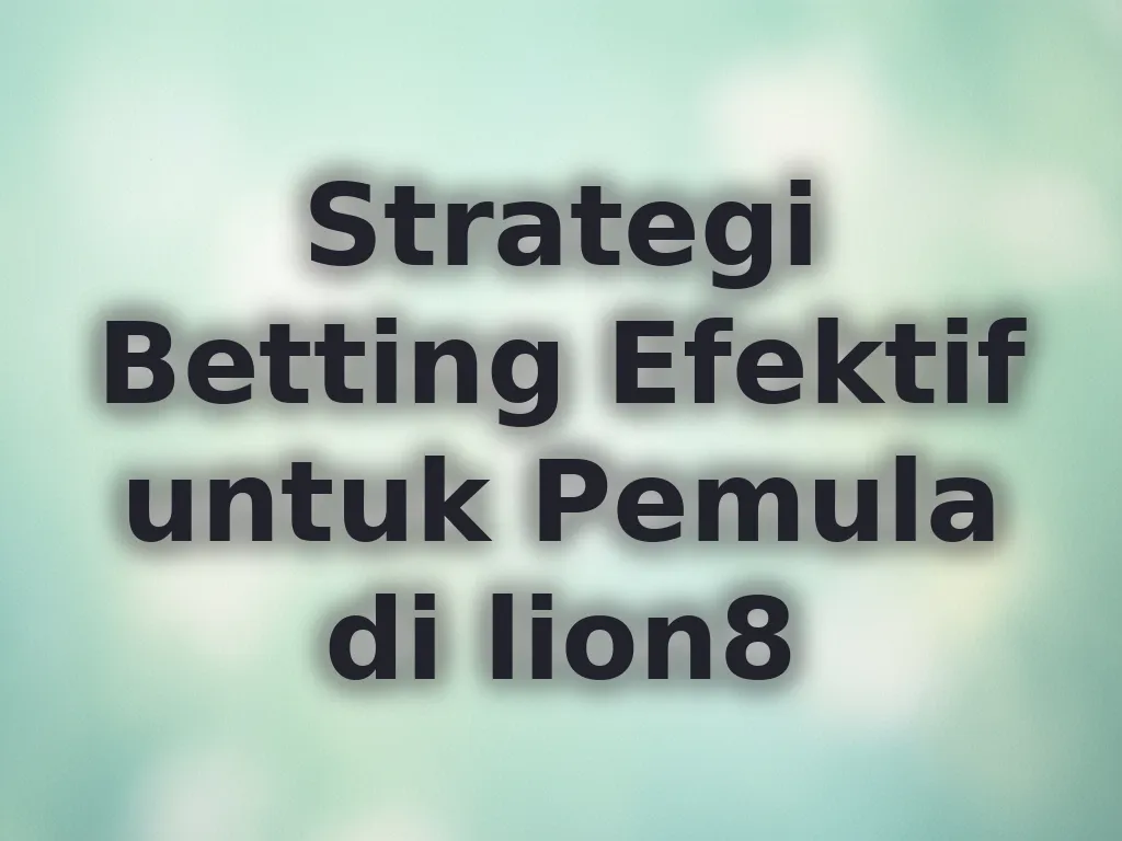 Strategi Betting Efektif untuk Pemula di lion8