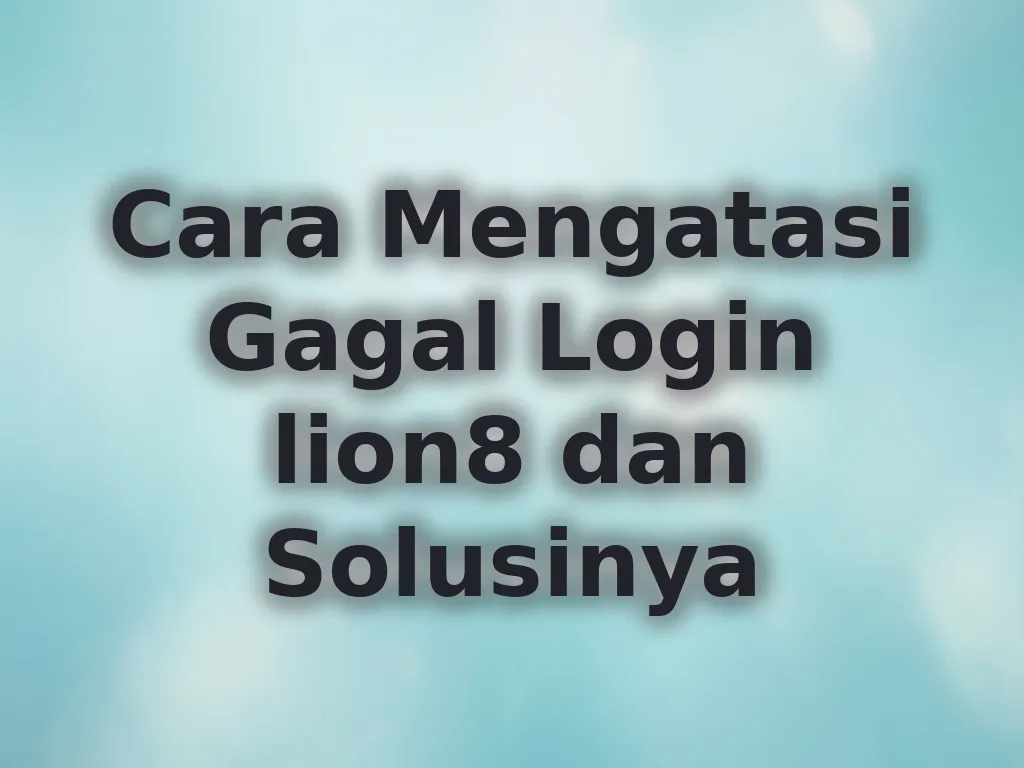 Cara Mengatasi Gagal Login lion8 dan Solusinya