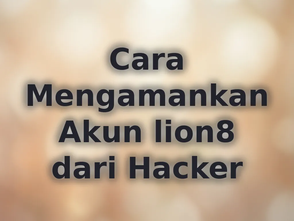 Cara Mengamankan Akun lion8 dari Hacker